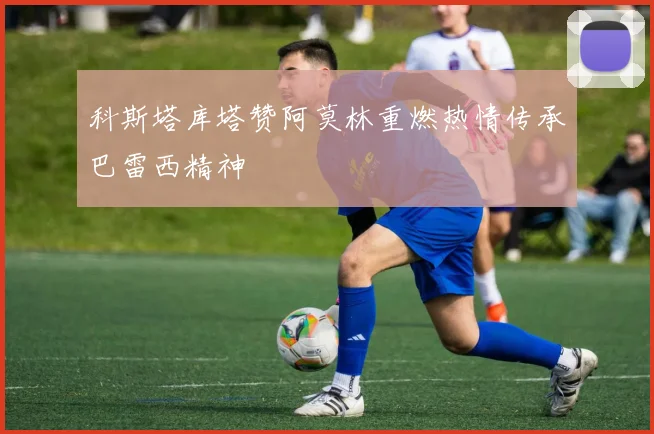 科斯塔库塔赞阿莫林重燃热情传承巴雷西精神