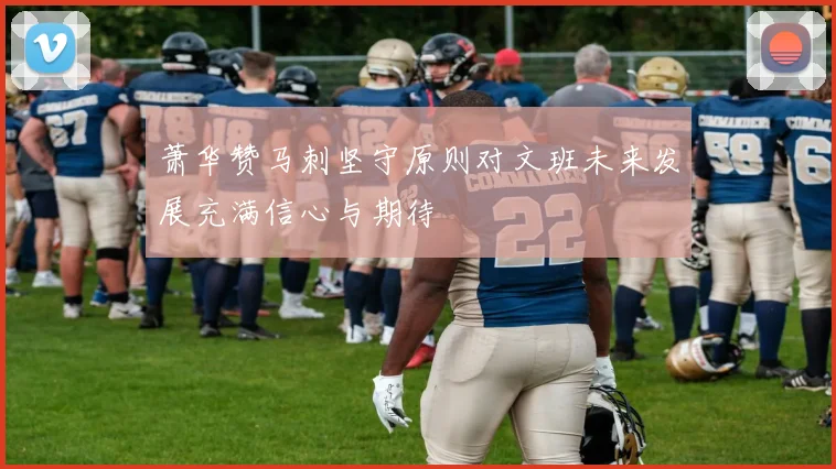 萧华赞马刺坚守原则对文班未来发展充满信心与期待